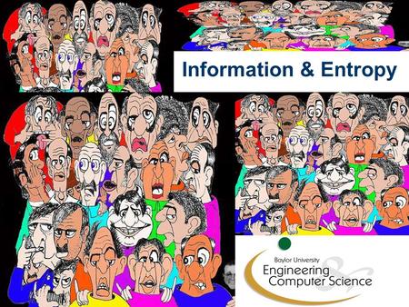 Information & Entropy. Shannon Information Axioms Small probability events should have more information than large probabilities. – “the nice person”