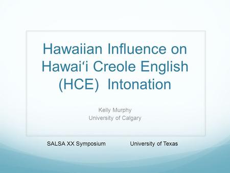 Hawaiian Influence on Hawai ʻ i Creole English (HCE) Intonation Kelly Murphy University of Calgary SALSA XX Symposium University of Texas.