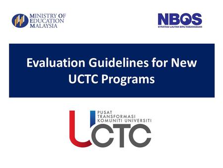 Evaluation Guidelines for New UCTC Programs. Pusat Transformasi Universiti Komuniti (UCTC) UCTC telah diilhamkan melalui National Blue Ocean Summit (NBOS)