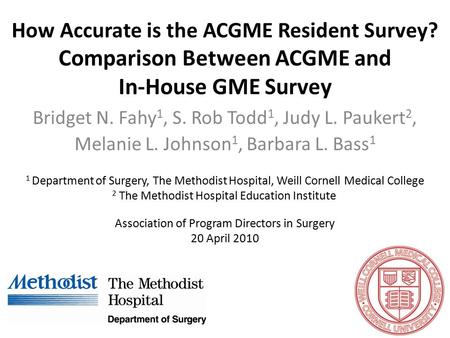 How Accurate is the ACGME Resident Survey? Comparison Between ACGME and In-House GME Survey Bridget N. Fahy 1, S. Rob Todd 1, Judy L. Paukert 2, Melanie.