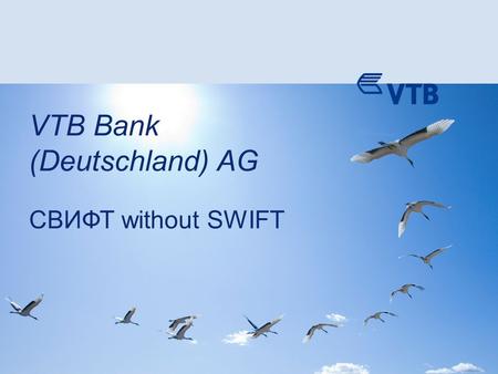 VTB Bank (Deutschland) AG СВИФТ without SWIFT. Second Largest Universal Bank with RUB 6,306* bn / EUR 150 bn* in assets and presence across Russia, CIS,