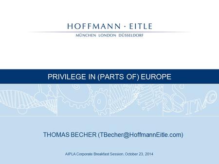 AIPLA Corporate Breakfast Session, October 23, 2014 PRIVILEGE IN (PARTS OF) EUROPE THOMAS BECHER