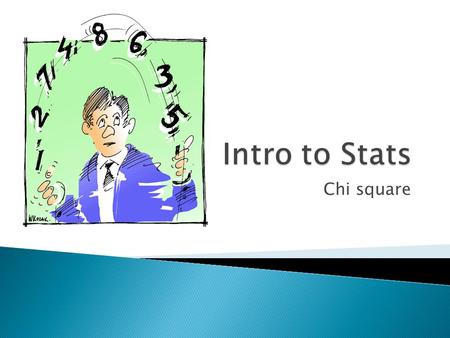 Chi square.  Non-parametric test that’s useful when your sample violates the assumptions about normality required by other tests ◦ All other tests we’ve.