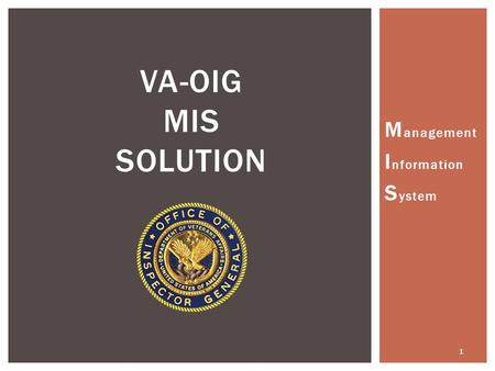 M anagement I nformation S ystem VA-OIG MIS SOLUTION 1.