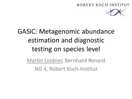 GASiC: Metagenomic abundance estimation and diagnostic testing on species level Martin Lindner, Bernhard Renard NG 4, Robert Koch-Institut.