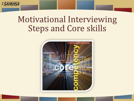 Motivational Interviewing Steps and Core skills. Learning Objectives  At the end of the session, you will be able to— 1.Identify MI basic steps. 2.Identify.