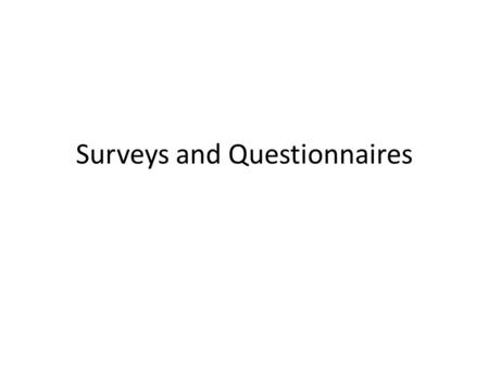 Surveys and Questionnaires. How Many People Should I Ask? Ask a lot of people many short questions: Yes/No Likert Scale 5 4 3 2 1 Ask a smaller number.