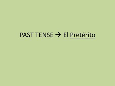 PAST TENSE  El Pretérito