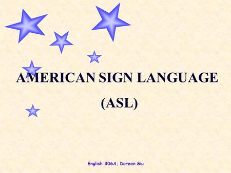 English 306A; Doreen Siu AMERICAN SIGN LANGUAGE (ASL)