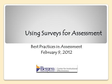 Using Surveys for Assessment Best Practices in Assessment February 9, 2012.