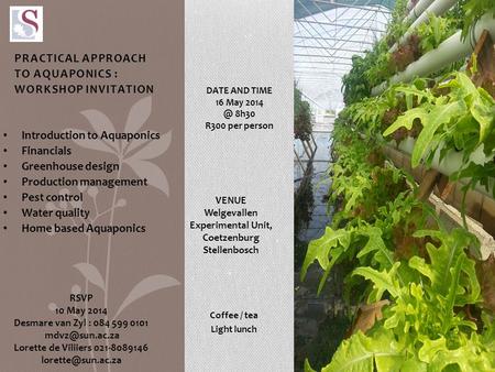 PRACTICAL APPROACH TO AQUAPONICS : WORKSHOP INVITATION Introduction to Aquaponics Financials Greenhouse design Production management Pest control Water.