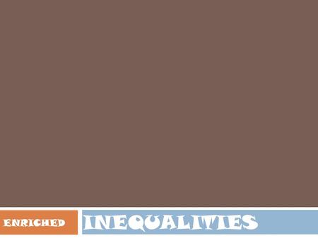 INEQUALITIES ENRICHED. > is the “greater than” symbol. It signifies that the value on the left hand side of the inequality is larger than the value on.