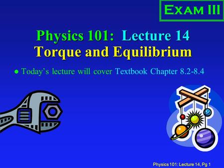 Physics 101: Lecture 14 Torque and Equilibrium