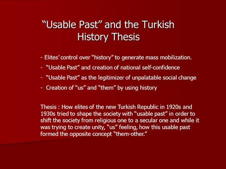 “Usable Past” and the Turkish History Thesis - Elites’ control over “history” to generate mass mobilization. - “Usable Past” and creation of national self-confidence.