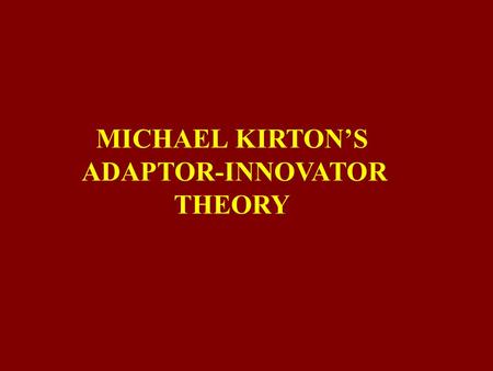 MICHAEL KIRTON’S ADAPTOR-INNOVATOR THEORY.