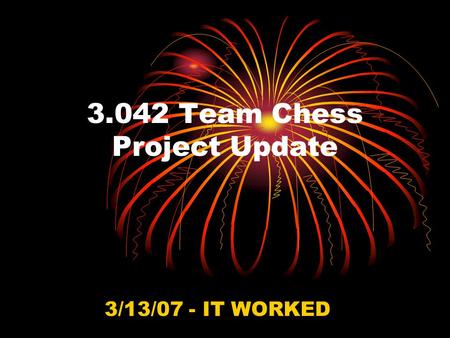 3.042 Team Chess Project Update 3/13/07 - IT WORKED.