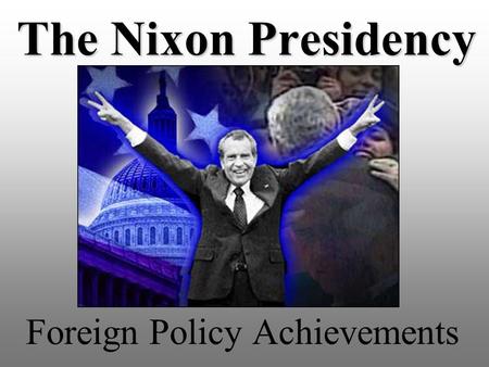 The Nixon Presidency Foreign Policy Achievements.