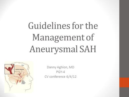 Guidelines for the Management of Aneurysmal SAH Danny Aghion, MD PGY-4 CV conference 6/4/12.