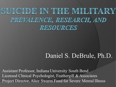 Daniel S. DeBrule, Ph.D. Assistant Professor, Indiana University South Bend Licensed Clinical Psychologist, Feathergill & Associates Project Director,