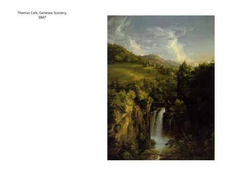 Thomas Cole, Genesee Scenery, 1847. Thomas Cole, Notch of the White Mountains, 1839.