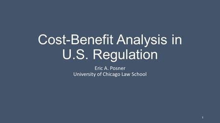 Cost-Benefit Analysis in U.S. Regulation Eric A. Posner University of Chicago Law School 1.