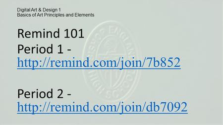 Digital Art & Design 1 Basics of Art Principles and Elements Remind 101 Period 1 -   Period 2 -