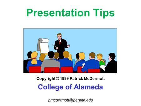 Presentation Tips Copyright © 1999 Patrick McDermott College of Alameda