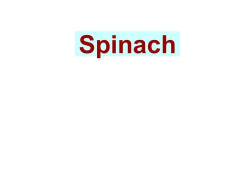 Spinach.