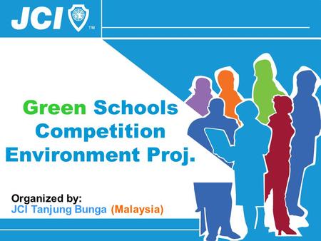 Green Schools Competition Environment Proj. JCI Tanjung Bunga (Malaysia) Organized by: