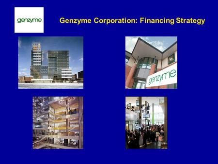 Genzyme Corporation: Financing Strategy. Financing Strategy Planning for an entire program of investments and financing (rather than isolated transactions)