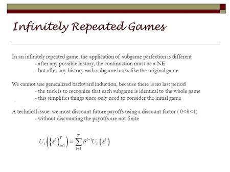 Infinitely Repeated Games. In an infinitely repeated game, the application of subgame perfection is different - after any possible history, the continuation.