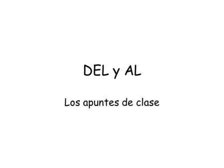 DEL y AL Los apuntes de clase. DE DE can be used to mean “FROM” Paco es de Maple Valley. Somos de los Estados Unidos. DE can be used to mean “OF” Tengo.