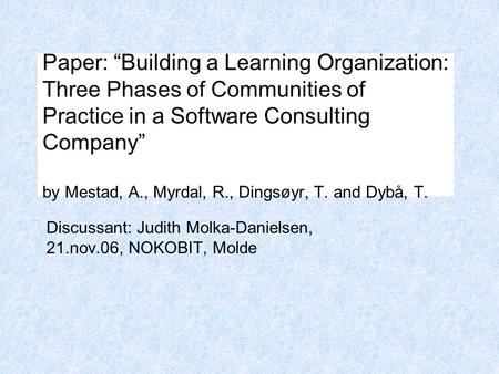 Paper: “Building a Learning Organization: Three Phases of Communities of Practice in a Software Consulting Company” by Mestad, A., Myrdal, R., Dingsøyr,