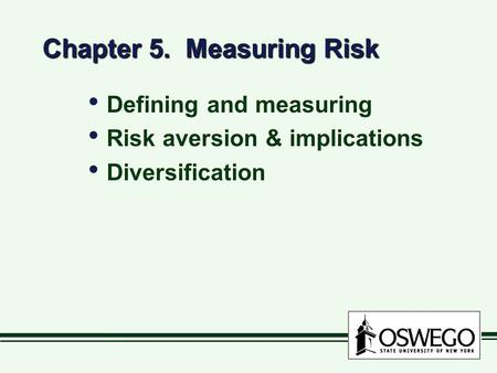 Chapter 5. Measuring Risk Defining and measuring Risk aversion & implications Diversification Defining and measuring Risk aversion & implications Diversification.