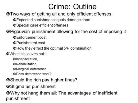 Crime: Outline  Two ways of getting all and only efficient offenses  Expected punishment equals damage done  Special case efficient offenses  Pigouvian.