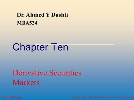 Copyright © 2001 by The McGraw-Hill Companies, Inc. All rights reserved. McGraw-Hill /Irwin Chapter Ten Derivative Securities Markets Dr. Ahmed Y Dashti.