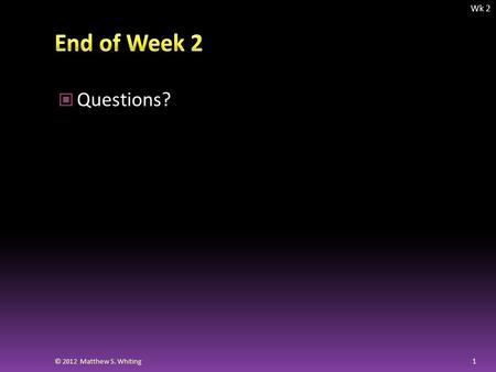 Questions? © 2012 Matthew S. Whiting 1 Wk 2. 1. Balance the budget 2. Establish short-term emergency fund 3. Pay off consumer debt 4. Establish long-term.