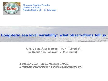 Clima en España: Pasado, presente y futuro Madrid, Spain, 11 – 13 February 1 IMEDEA (UIB - CSIC), Mallorca, SPAIN. 2 National Oceanography Centre, Southampton,