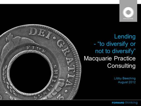 Lending - “to diversify or not to diversify” Macquarie Practice Consulting Libby Beeching August 2012.