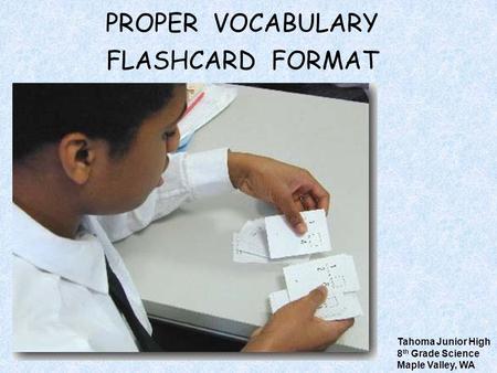 PROPER VOCABULARY FLASHCARD FORMAT Tahoma Junior High 8 th Grade Science Maple Valley, WA.