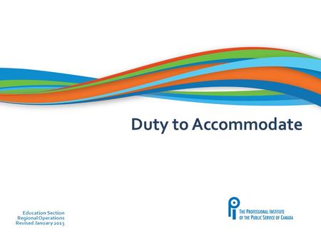 Duty to Accommodate Advanced Steward Training Education Section Regional Operations Revised March 2012 Duty to Accommodate Education Section Regional Operations.