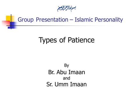 Group Presentation – Islamic Personality Types of Patience By Br. Abu Imaan and Sr. Umm Imaan.