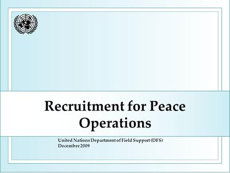 Recruitment for Peace Operations United Nations Department of Field Support (DFS) December 2009.