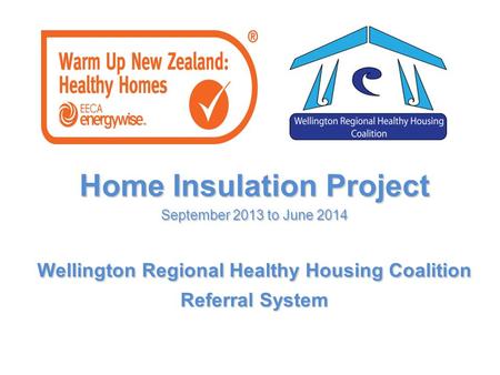 Home Insulation Project September 2013 to June 2014 Wellington Regional Healthy Housing Coalition Referral System.