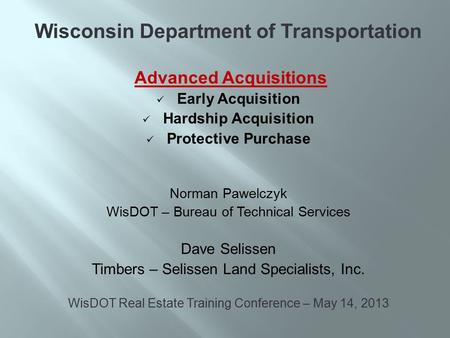 Wisconsin Department of Transportation Advanced Acquisitions Early Acquisition Hardship Acquisition Protective Purchase Norman Pawelczyk WisDOT – Bureau.