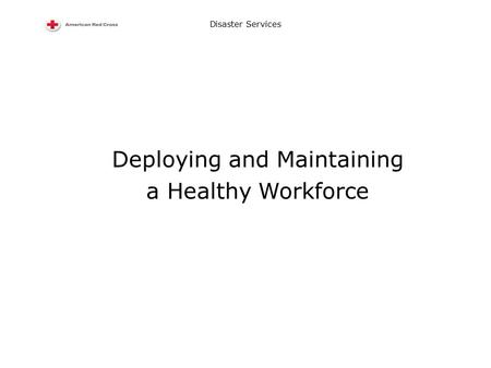 Disaster Services Deploying and Maintaining a Healthy Workforce.