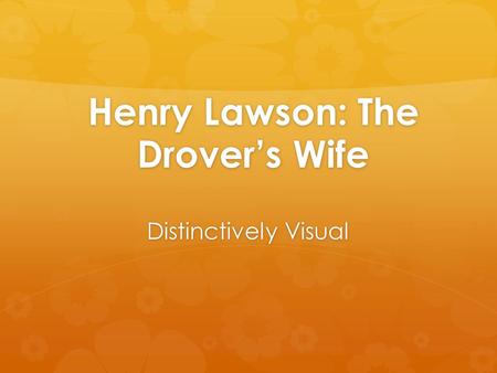 Henry Lawson: The Drover’s Wife Distinctively Visual.