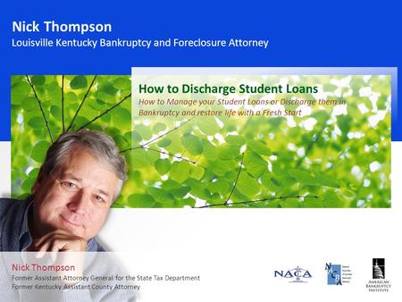 Nick Thompson Louisville Kentucky Bankruptcy and Foreclosure Attorney How to Discharge Student Loans How to Manage your Student Loans or Discharge them.