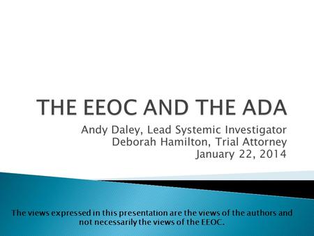 Andy Daley, Lead Systemic Investigator Deborah Hamilton, Trial Attorney January 22, 2014 The views expressed in this presentation are the views of the.