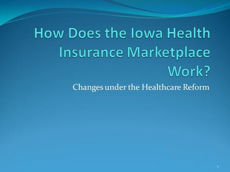 Changes under the Healthcare Reform 1. 2 First there were two choices Under the Affordable Care Act every individual must have Minimum Essential Healthcare.